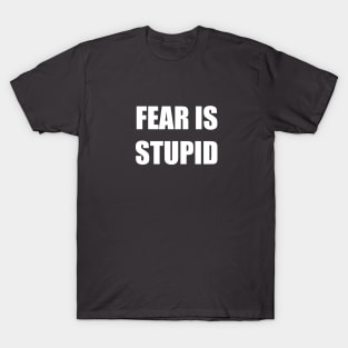 Fear Is Stupid Inspiring T-Shirt